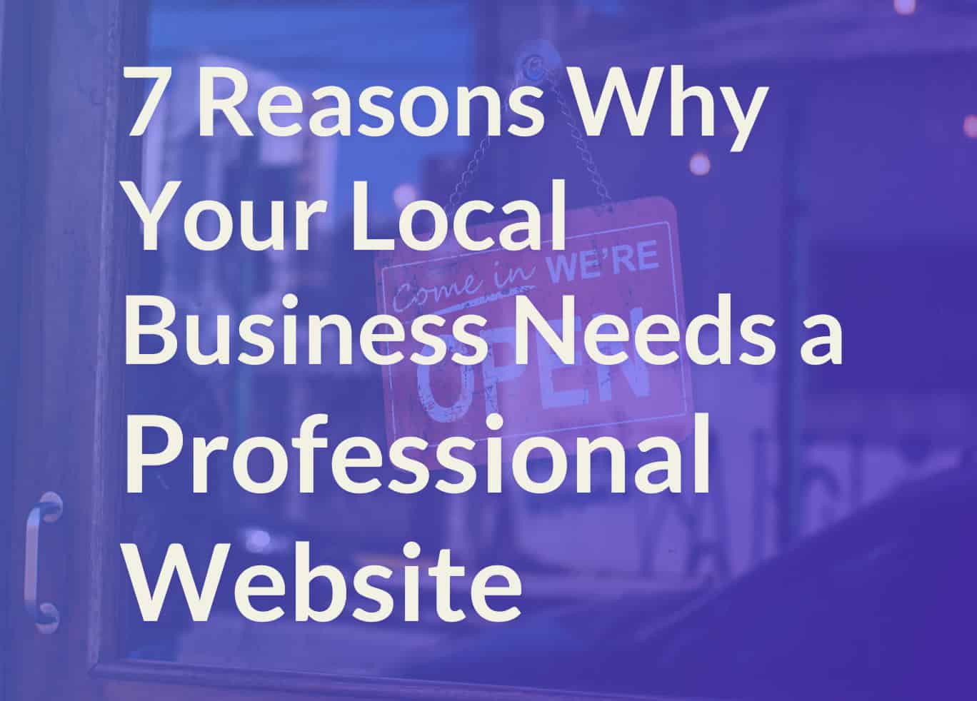 7 Reasons Why Your Local Business Needs a Professional Website ...